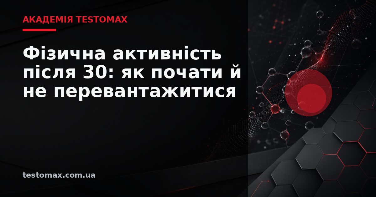 Фізична активність після 30: як почати й не перевантажитися — Академія TESTOMAX