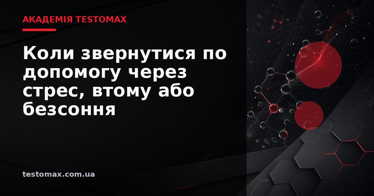 Коли звернутися по допомогу через стрес, втому або безсоння — Академія TESTOMAX