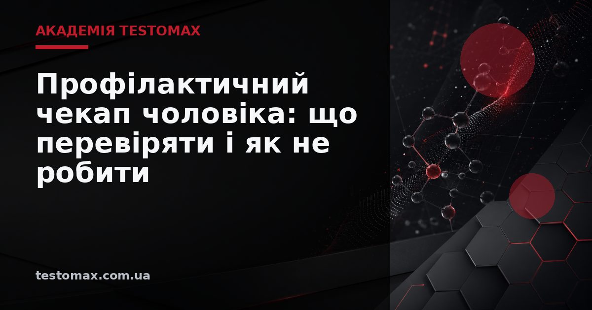 Профілактичний чекап чоловіка: що перевіряти і як не робити зайвого — Академія TESTOMAX